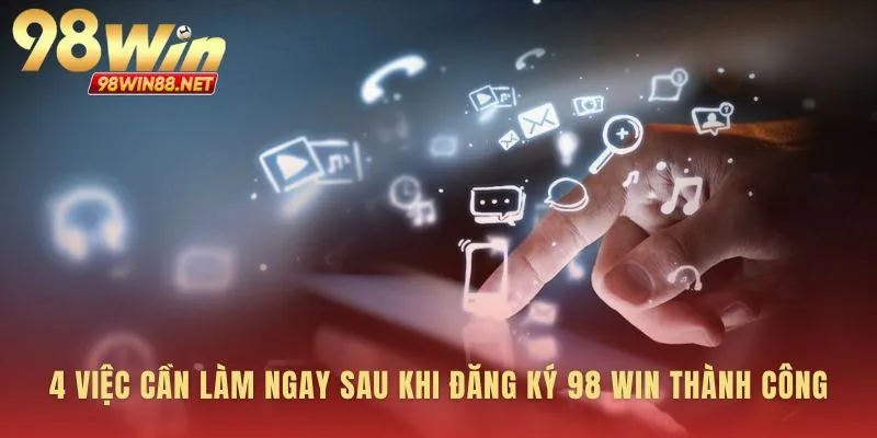 Hoàn thiện tài khoản sau khi đăng ký 98 win