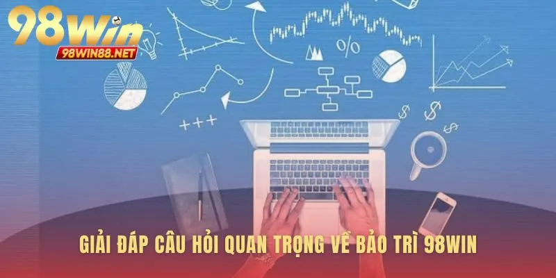 Giải tỏa mọi thắc mắc trong kỳ bảo trì 98WIN