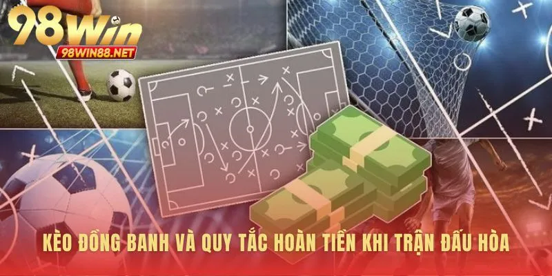 Kèo đồng banh bảo toàn tiền cược khi trận đấu hòa