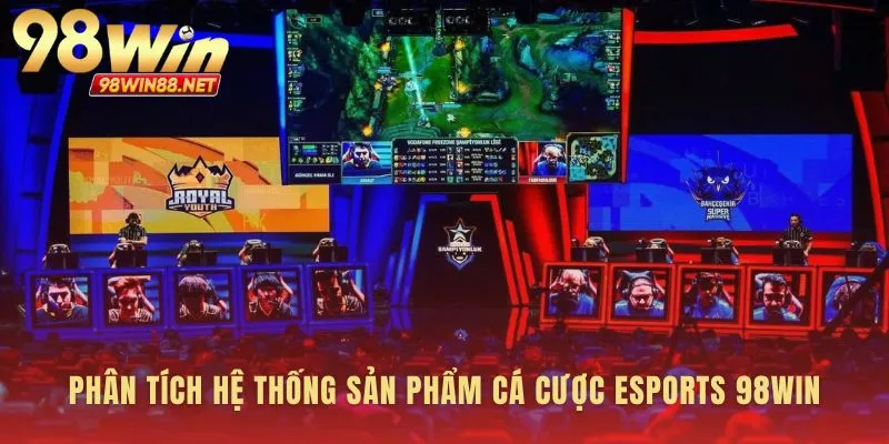 Toàn cảnh các kèo cược hấp dẫn tại esports 98WIN